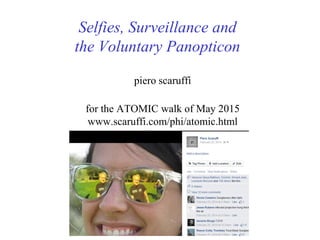 Selfies, Surveillance and
the Voluntary Panopticon
piero scaruffi
for the ATOMIC walk of May 2015
www.scaruffi.com/phi/atomic.html
 