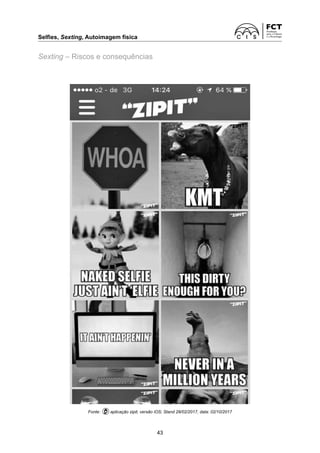 Selfies, Sexting, Autoimagem física	
43
Sexting – Riscos e consequências
Fonte:  aplicação zipit, versão iOS; Stand 28/02/2017, data: 02/10/2017
 