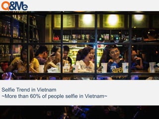 Selfie Trend in Vietnam 
~More than 60% of people selfie in Vietnam~ 
 