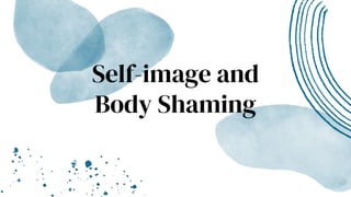 Self-image and
Body Shaming
 