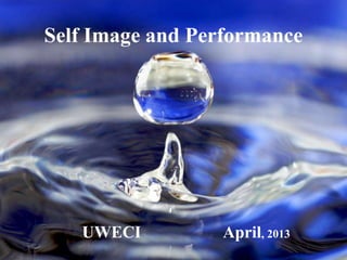 Self Image and Performance




   UWECI         April, 2013
                               © 2007 Inside Results, LLC
 