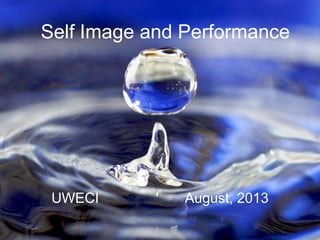 Self Image and Performance
UWECI August, 2013
 