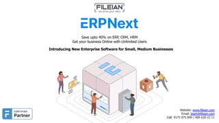 Save upto 40% on ERP, CRM, HRM
Get your business Online with Unlimited Users
Website: www.fileian.com
Email: team@fileian.com
Call: 9175 975 009 / 909 630 22 11
Introducing New Enterprise Software for Small, Medium Businesses
 