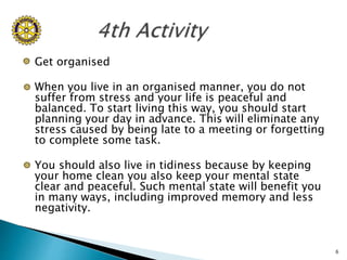  Get organised
 When you live in an organised manner, you do not
suffer from stress and your life is peaceful and
balanc...