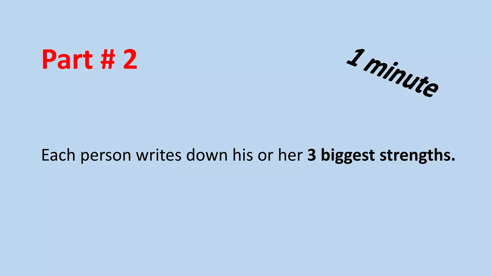 Part # 2
Each person writes down his or her 3 biggest strengths.

 