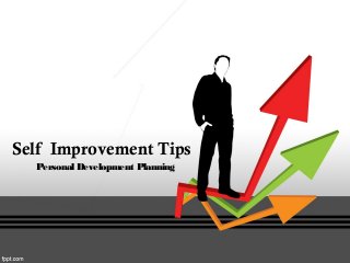 Self Improvement Tips
Personal Development Planning
 