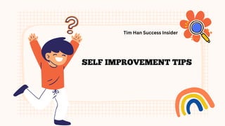 SELF IMPROVEMENT TIPS
Tim Han Success Insider
 