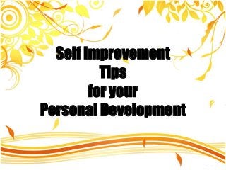 Self Improvement
Tips
PRESENTATION NAME
for your
Company Name
Personal Development

 