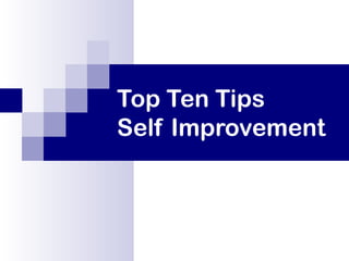 Top Ten Tips
Self Improvement
 