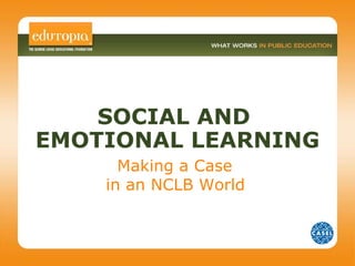SOCIAL AND  EMOTIONAL LEARNING Making a Case  in an NCLB World   