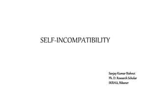 SELF-INCOMPATIBILITY
SanjayKumarBishnoi
Ph. D. ResearchScholar
SKRAU, Bikaner
 