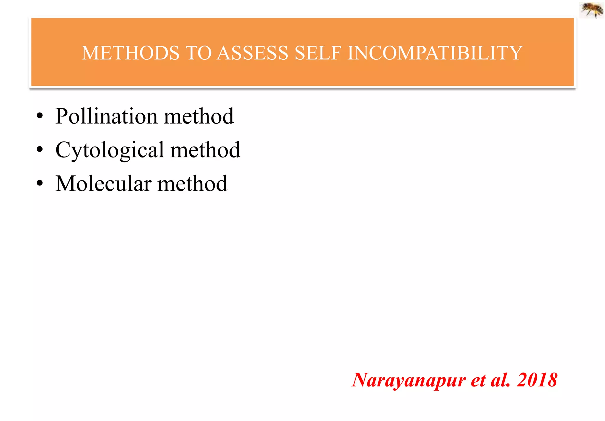 METHODS TO ASSESS SELF INCOMPATIBILITY
• Pollination method
• Cytological method
• Molecular method
Narayanapur et al. 2018
 
