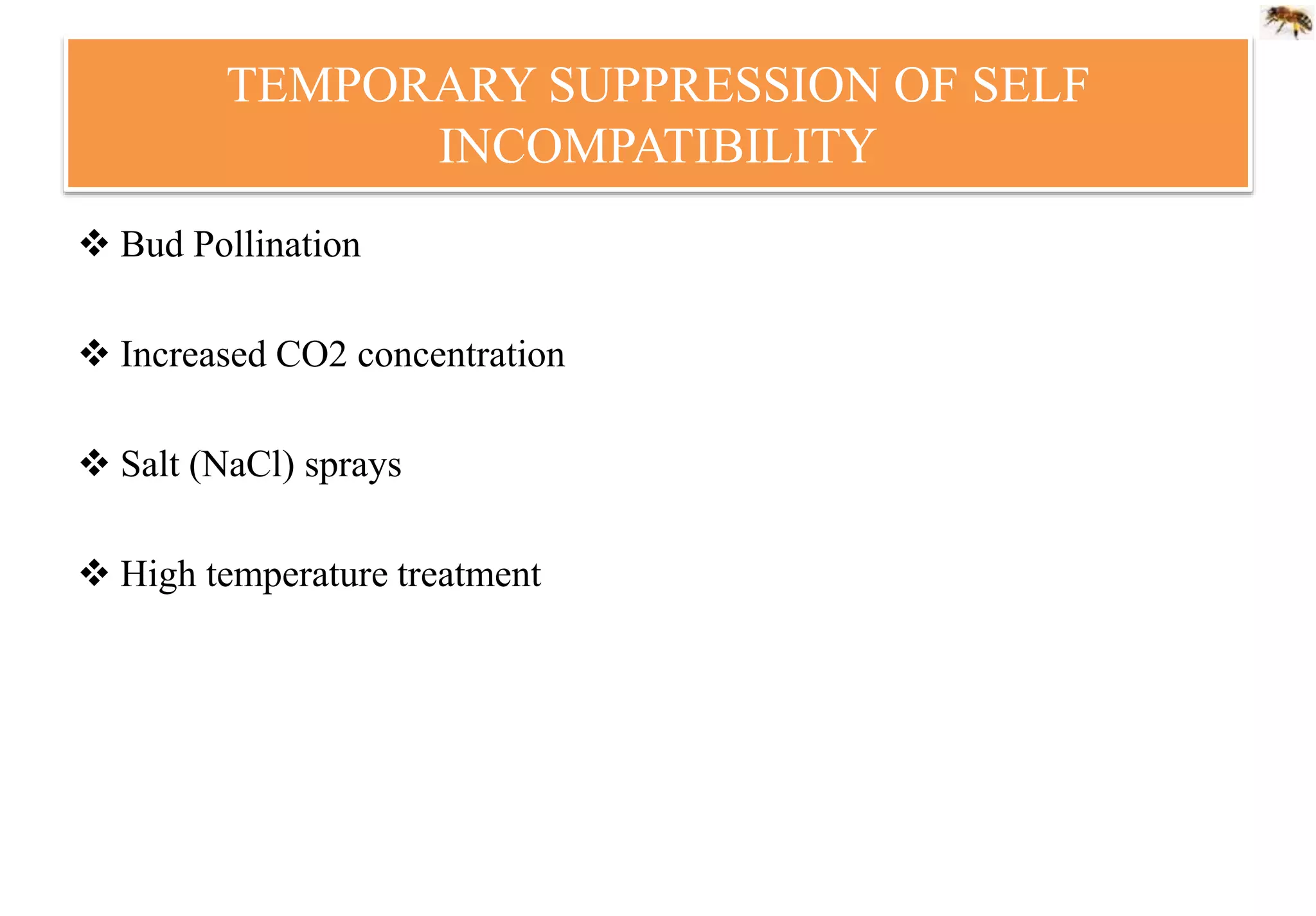 TEMPORARY SUPPRESSION OF SELF
INCOMPATIBILITY
 Bud Pollination
 Increased CO2 concentration
 Salt (NaCl) sprays
 High temperature treatment
 