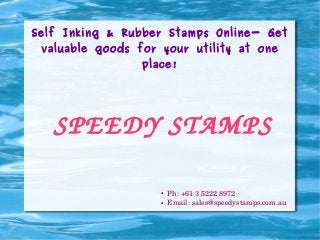 Self Inking & Rubber Stamps Online- Get
valuable goods for your utility at one
place!

SPEED Y STAMPS
●
●

Ph: +61 3 5222 8972
Email: sales@speedystamps.com.au

 