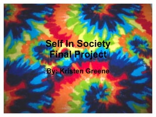Self In Society Final Project By: Kristen Greene 