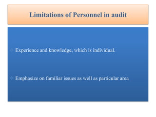 Limitations of Personnel in audit
 Experience and knowledge, which is individual.
 Emphasize on familiar issues as well as particular area
 