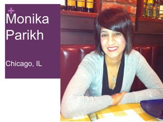 +
Monika
Parikh
Chicago, IL
 