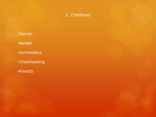 2. Childhood

-Soccer

-Karate
-Gymnastics
-Cheerleading
-Kinects

 