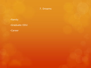 7. Dreams

-Family

-Graduate ODU
-Career

 