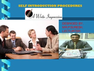 SELF INTRODUCTION PROCEDURES
DESINGED BY,
MR.P.SURESH,
LECTURTER
 