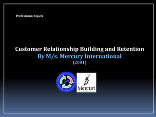 Professional Inputs

Customer Relationship Building and Retention
By M/s. Mercury International
(2001)

 