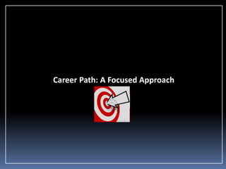 Career Path: A Focused Approach

 