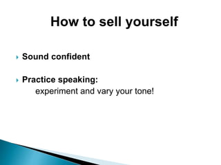  Sound confident
 Practice speaking:
experiment and vary your tone!
How to sell yourself
 