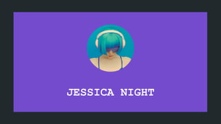 JESSICA NIGHT
 