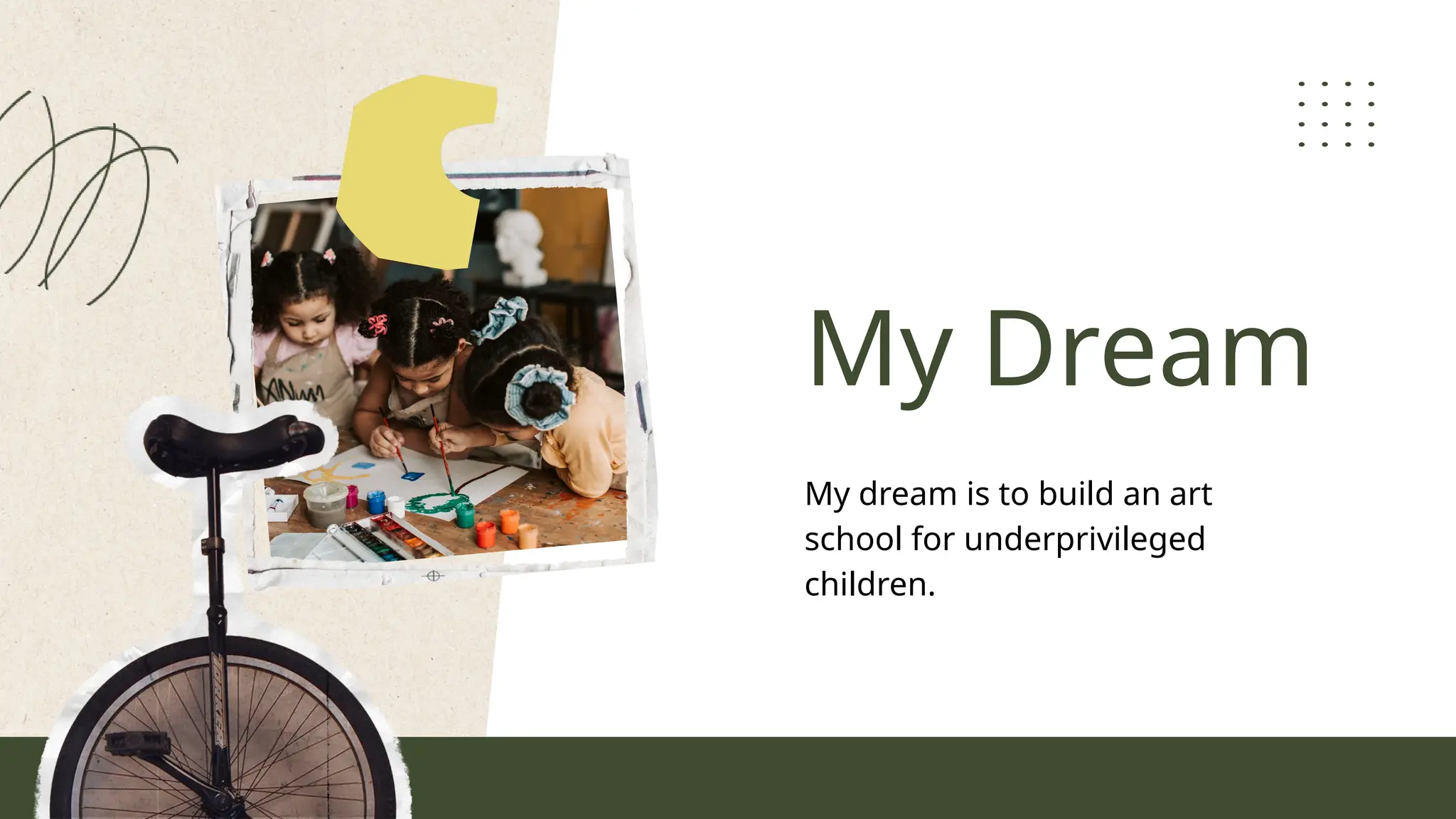 My Dream
My dream is to build an art
school for underprivileged
children.
 