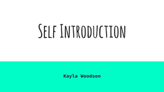 SelfIntroduction
Kayla Woodson
 