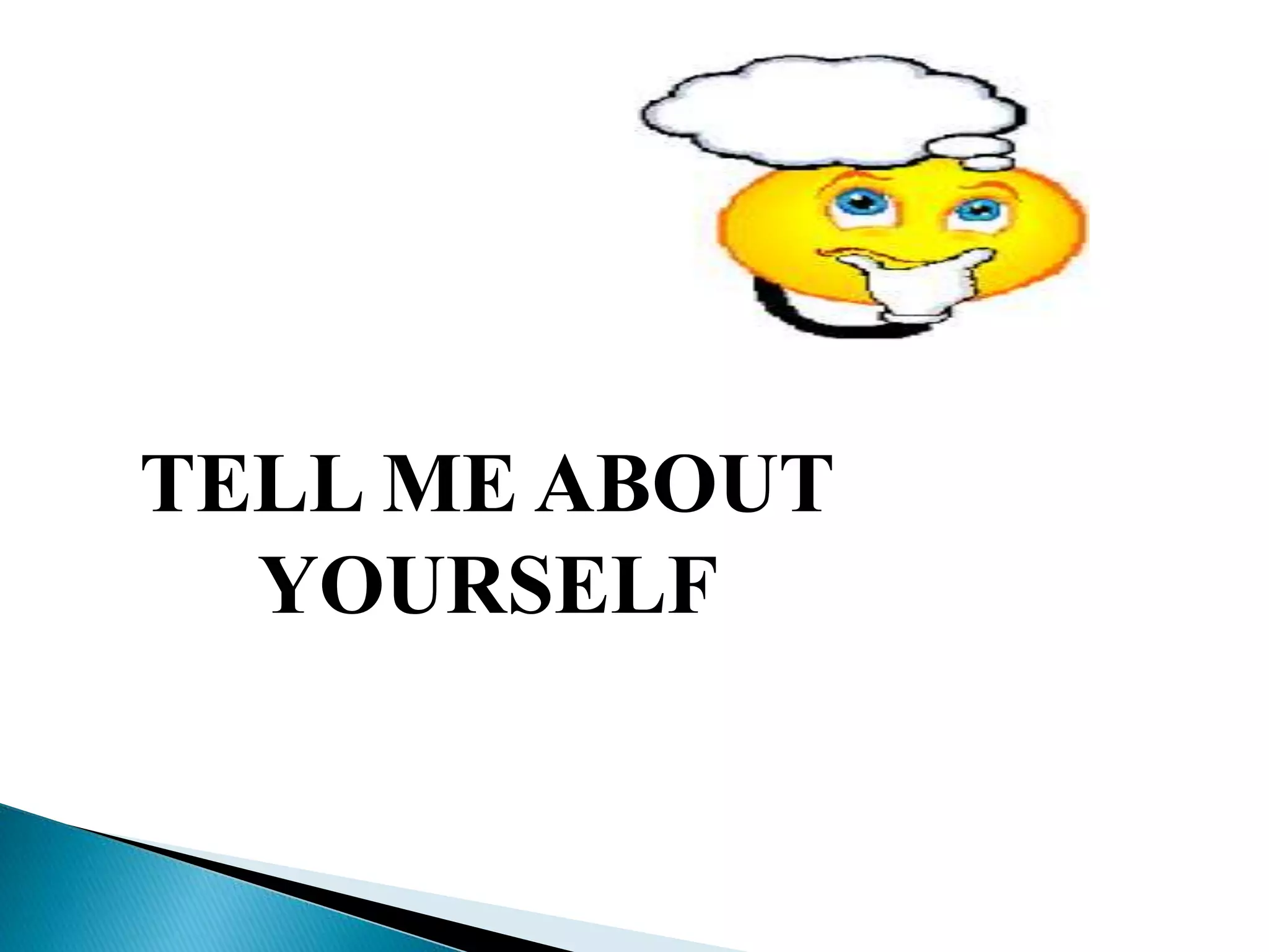 TELL ME ABOUT
YOURSELF
 