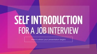 SELFINTRODUCTION
FOR A JOB INTERVIEW
Here is where your presentation begins
 