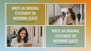 WRITE AN ORIGINAL
STATEMENT OR
INSPIRING QUOTE
Enter your grand vision statement!
WRITE AN ORIGINAL
STATEMENT OR
INSPIRING QUOTE
Enter your grand vision statement!
 