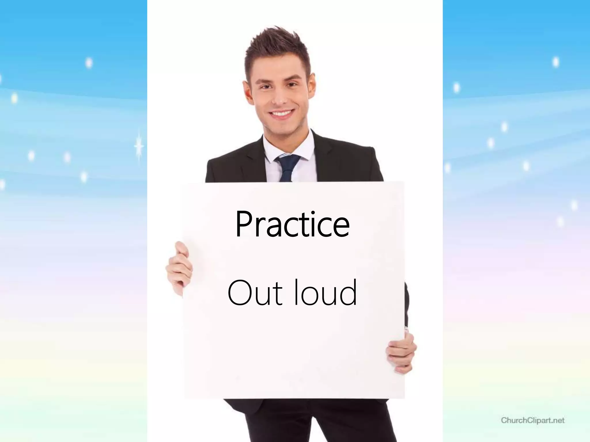 Practice
Out loud
 