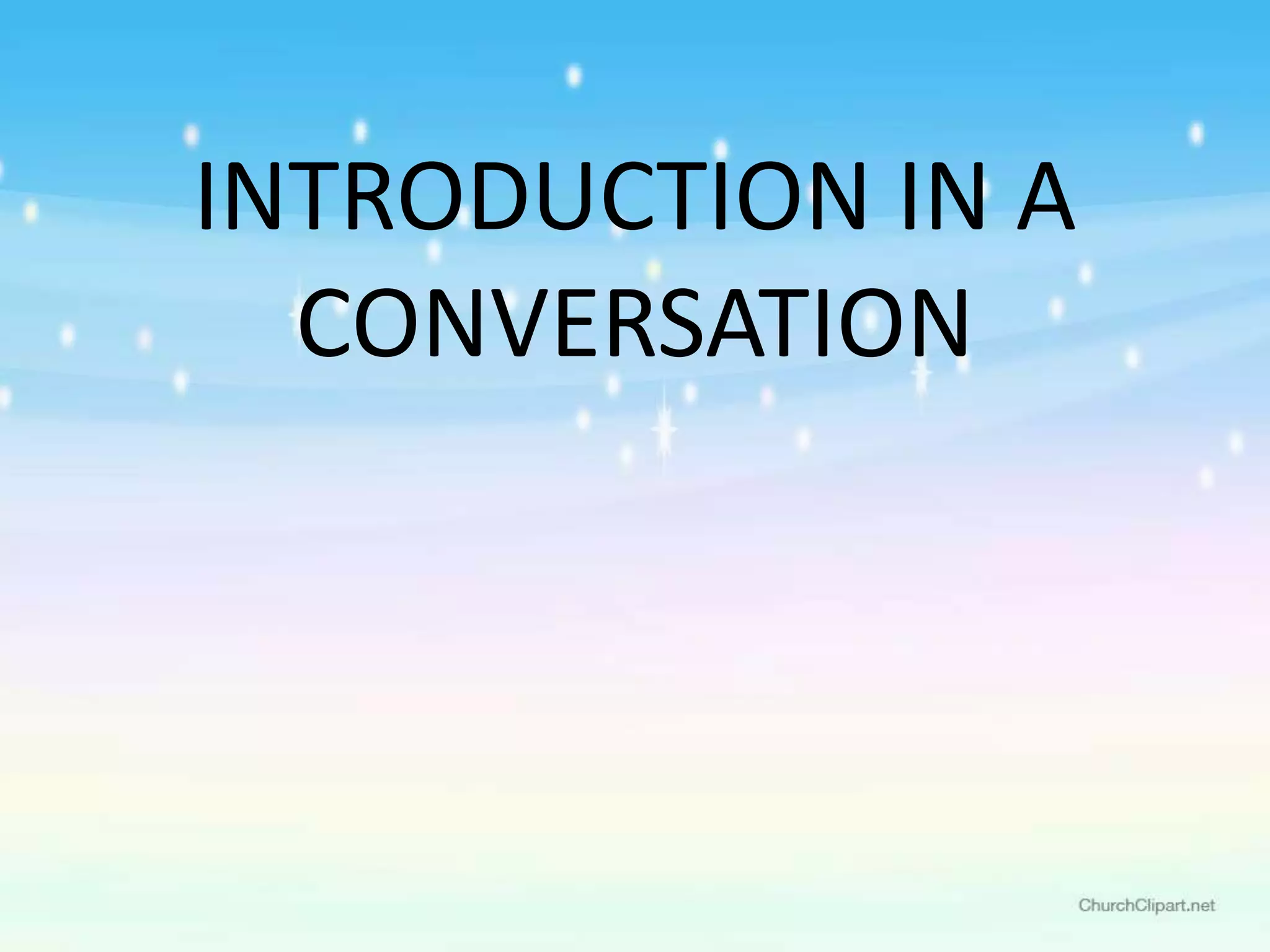 INTRODUCTION IN A
CONVERSATION
 