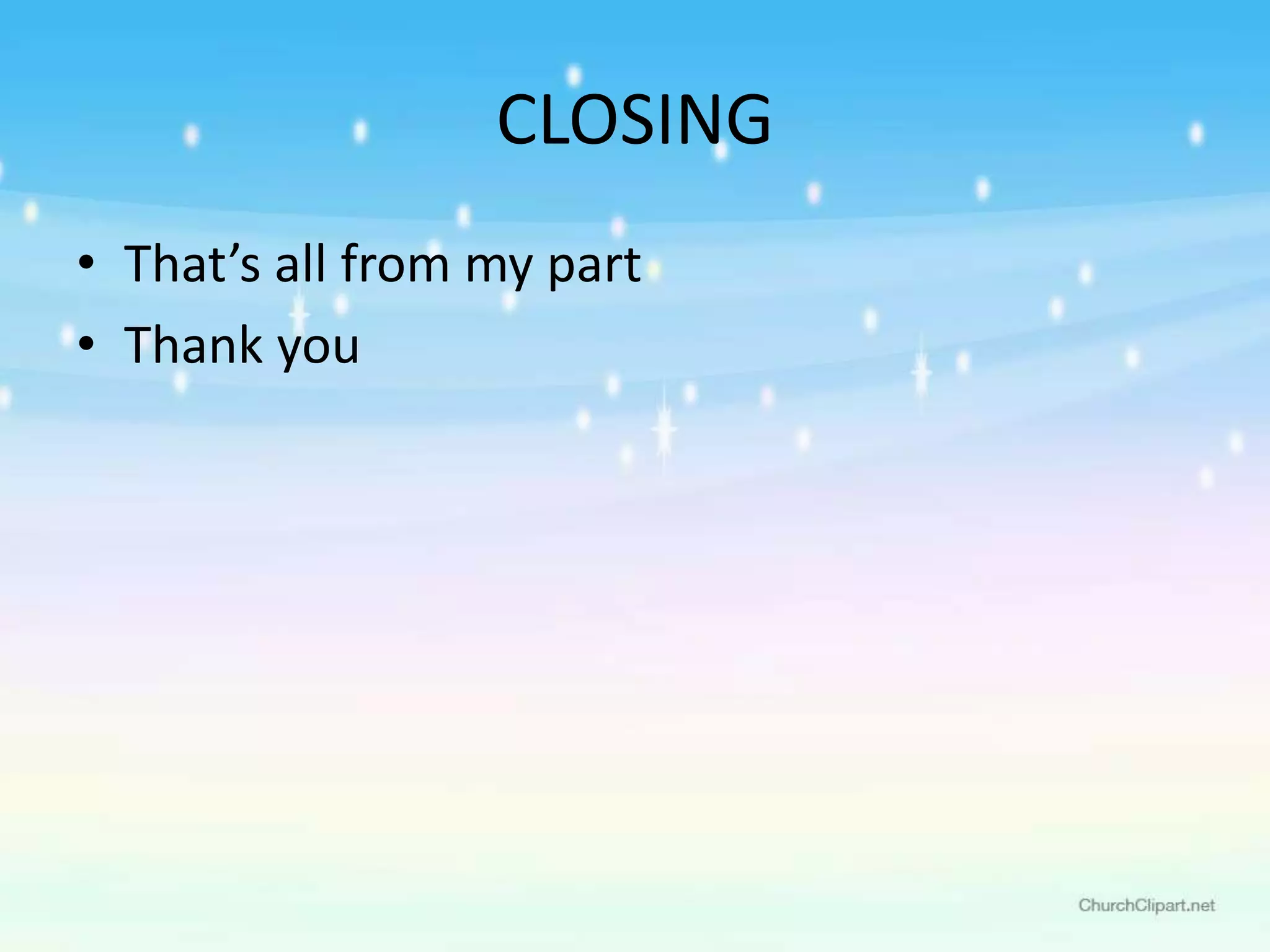 CLOSING
• That’s all from my part
• Thank you
 