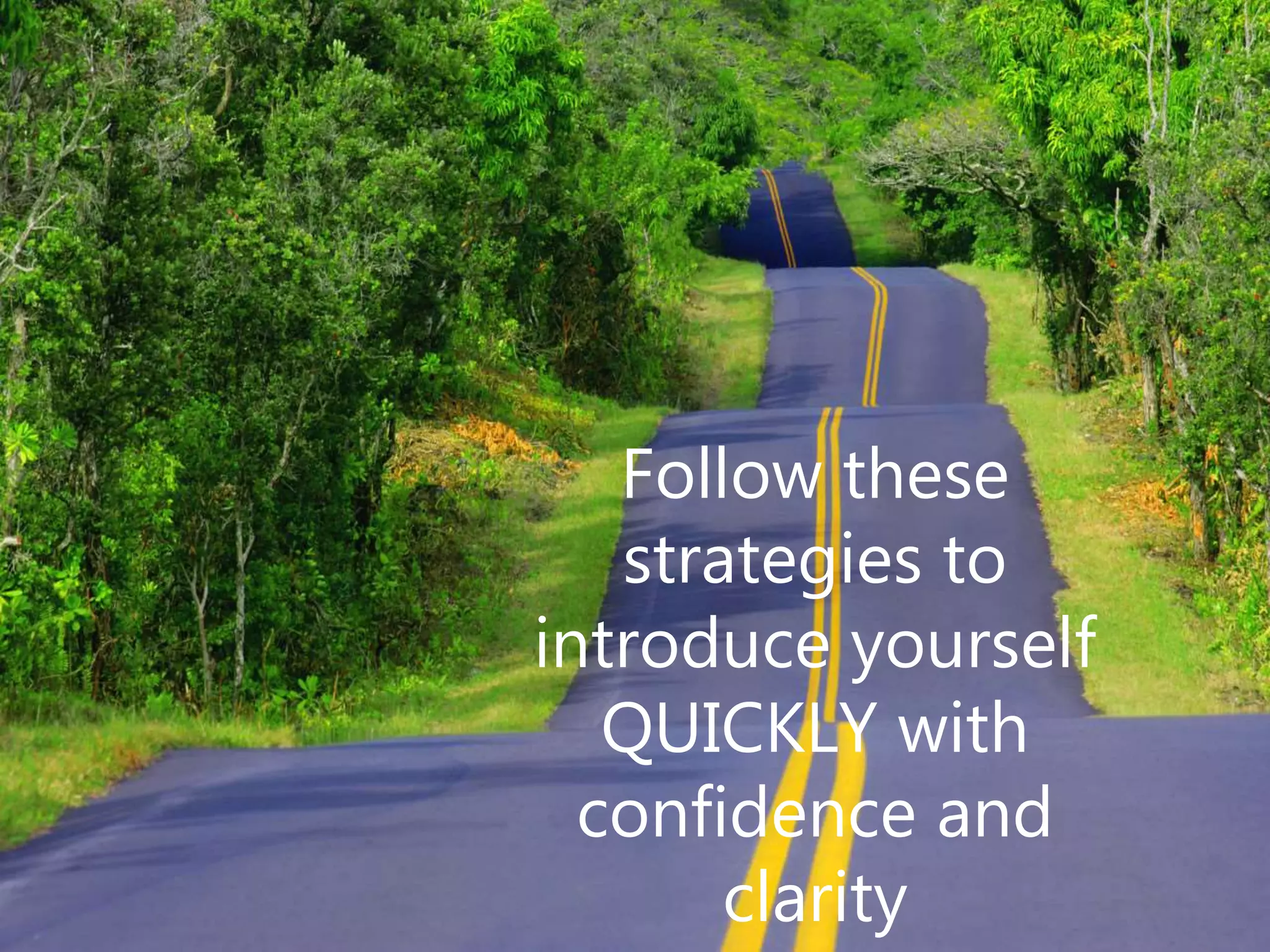 Follow these
strategies to
introduce yourself
QUICKLY with
confidence and
clarity
 