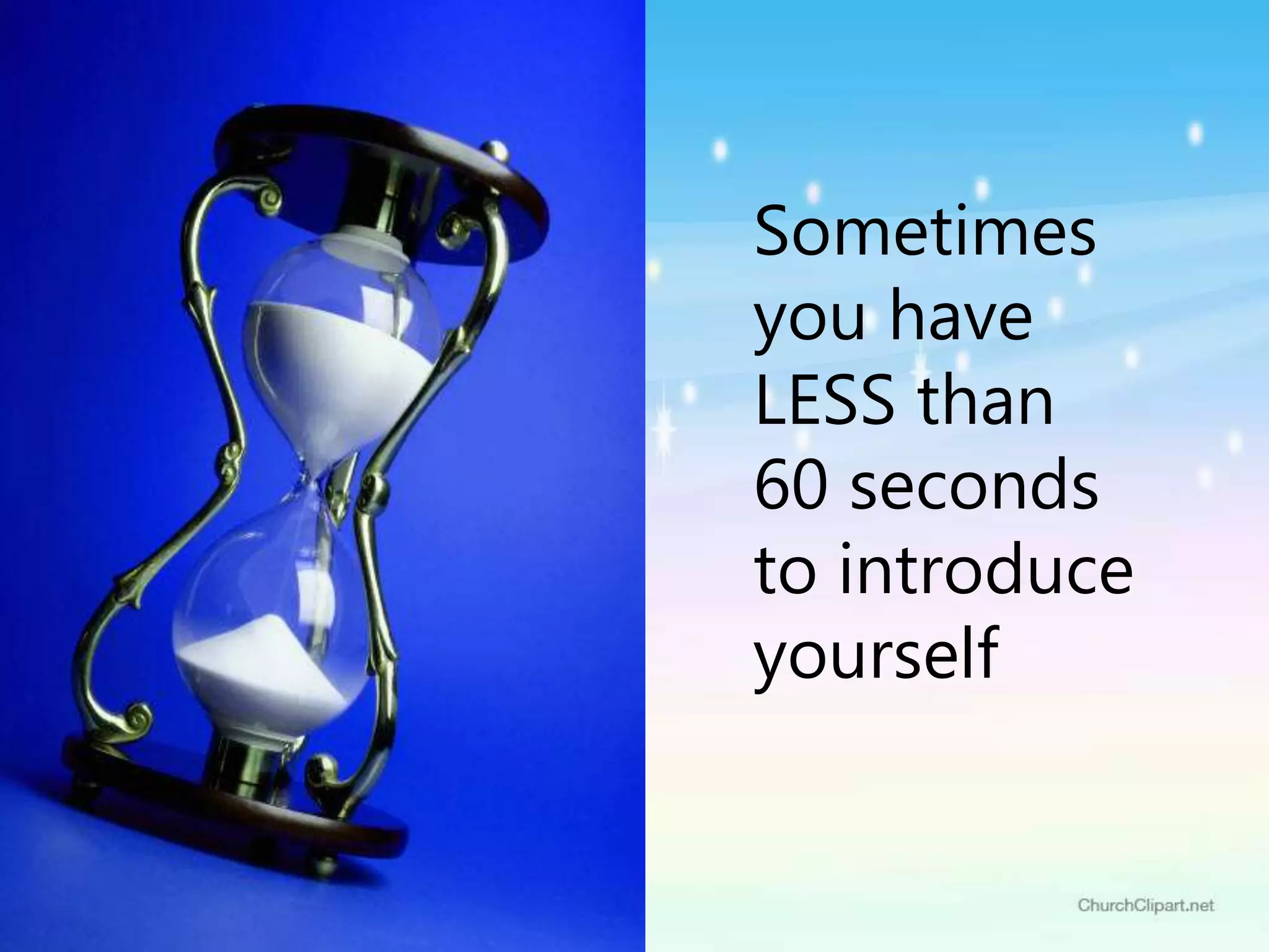 Sometimes
you have
LESS than
60 seconds
to introduce
yourself
 