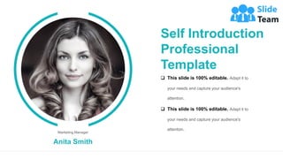 Self Introduction
Professional
Template
❑ This slide is 100% editable. Adapt it to
your needs and capture your audience's
attention.
❑ This slide is 100% editable. Adapt it to
your needs and capture your audience's
attention.
Anita Smith
Marketing Manager
 