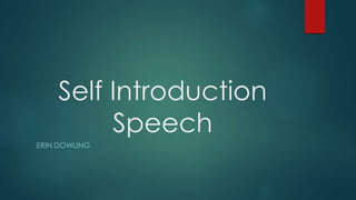 Self Introduction
Speech
ERIN DOWLING
 