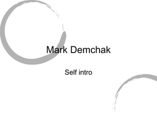 Mark Demchak
Self intro

 