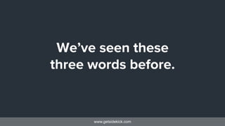 www.getsidekick.com
We’ve seen these
three words before.
 