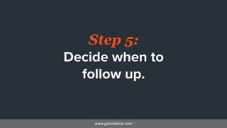 www.getsidekick.com
Step 5:
Decide when to
follow up.
 