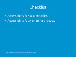 Checklist
• Accessibility is not a checklist.
• Accessibility is an ongoing process.
https://twitter.com/vavroom/status/571092086365261824
 