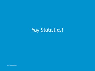 Yay Statistics!
1 of 5 sections.
 