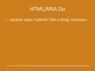 HTML/ARIA Do
• <button type="submit">Do a thing.</button>
Or just start with the right element. http://www.karlgroves.com/2013/05/14/links-are-not-buttons-neither-are-divs-and-spans/
 