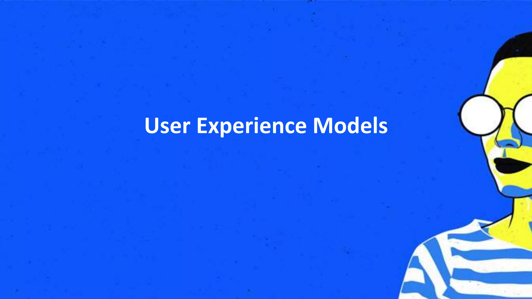 User Experience Models
 