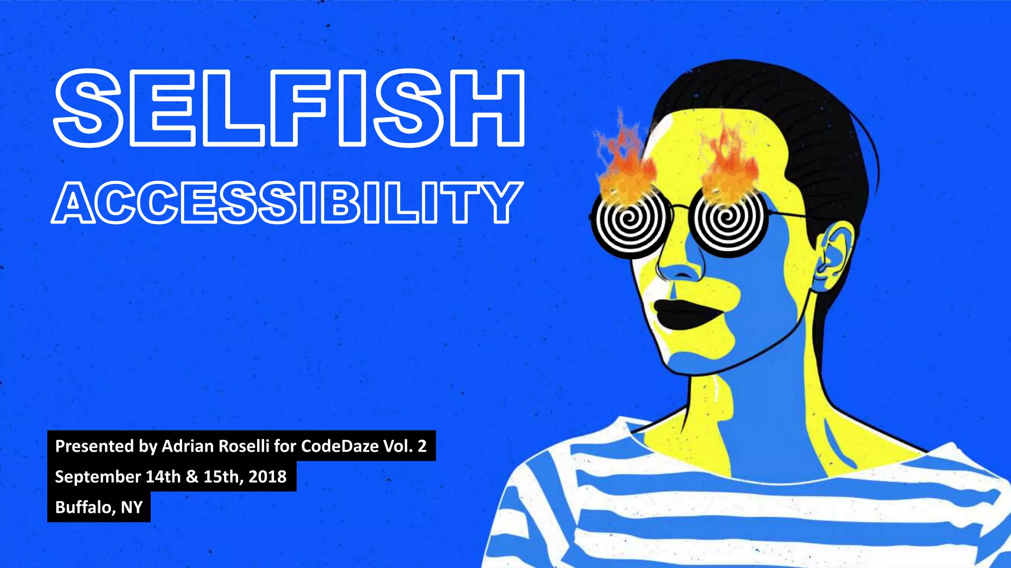 Presented by Adrian Roselli for CodeDaze Vol. 2
September 14th & 15th, 2018
Buffalo, NY
 