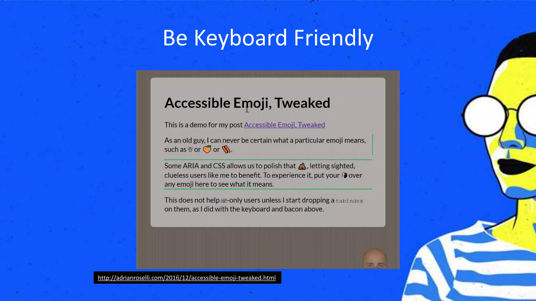 Be Keyboard Friendly
http://adrianroselli.com/2016/12/accessible-emoji-tweaked.html
 