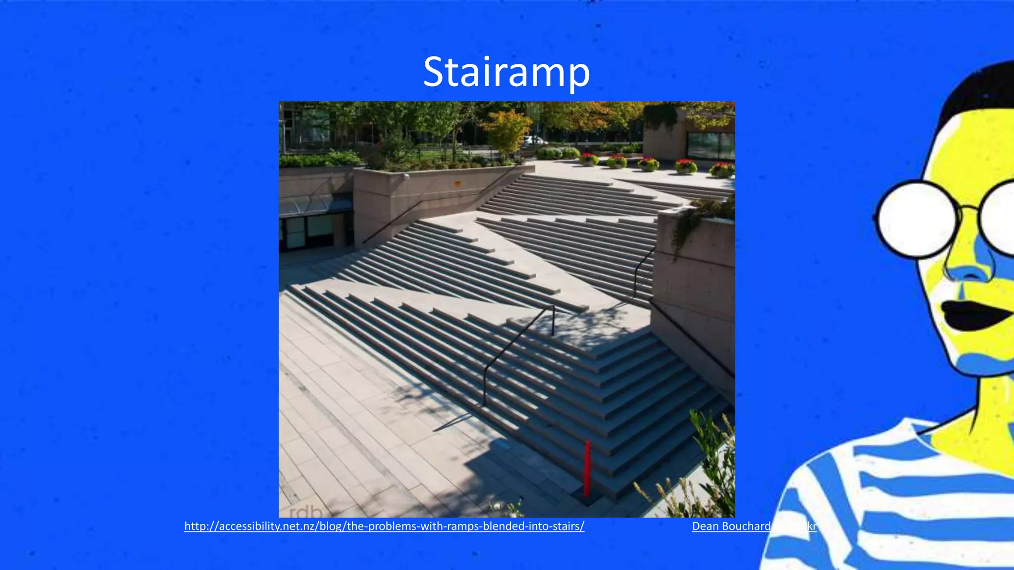 Stairamp
Dean Bouchard on Flickrhttp://accessibility.net.nz/blog/the-problems-with-ramps-blended-into-stairs/
 